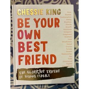 NEW Be Your Own Best Friend: The Glorious Truths of Being Female -‎ Chessie King